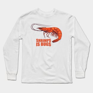 Shrimps is bugs. Long Sleeve T-Shirt